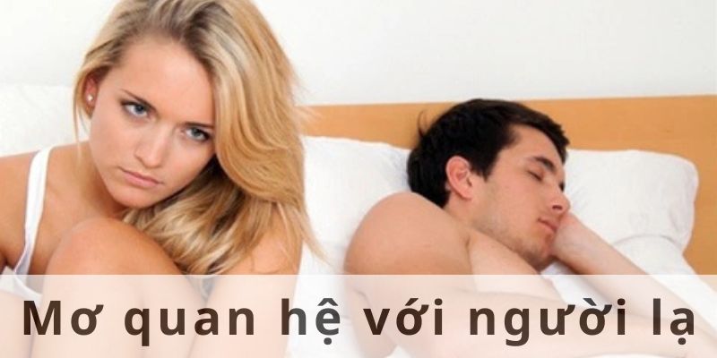 Điềm báo khi nằm mơ thấy quan hệ với người lạ